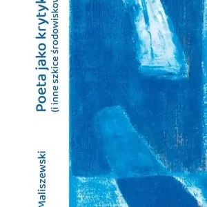 Poeta jako krytyk (i inne szkice środowiskowe)