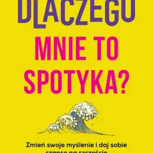 Dlaczego mnie to spotyka? Zmień swoje myślenie i daj sobie szansę na szczęście