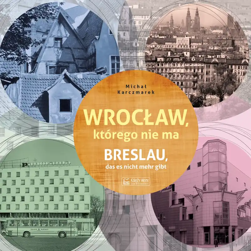 Wrocław, którego nie ma / Breslau das est nicht mehr gibt. Miasto, którego nie ma