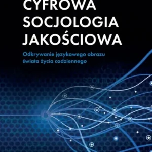 Cyfrowa socjologia jakościowa Odkrywanie językowego obrazu świata życia codziennego