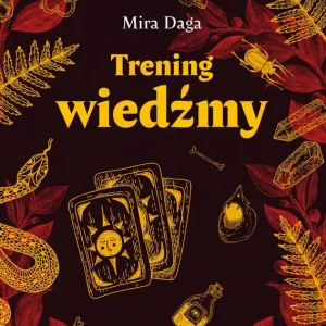 Trening wiedźmy. Jak odnaleźć własną magiczną ścieżkę i nabrać biegłości w rzemiośle