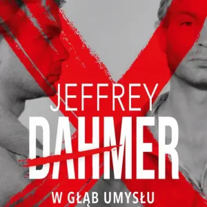 Jeffrey Dahmer. W głąb umysłu kanibala-zabójcy