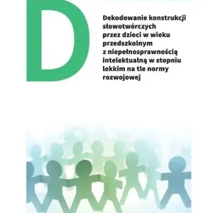 Dekodowanie konstrukcji słowotwórczych przez dzieci w wieku przedszkolnym z niepełnosprawnością intelektualną