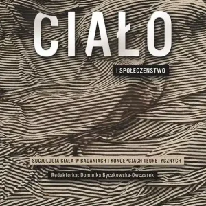 Ciało i społeczeństwo Socjologia ciała w badaniach i koncepcjach teoretycznych