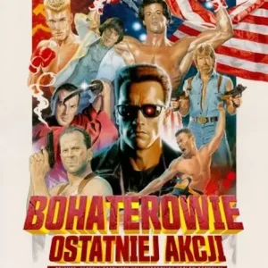 Bohaterowie ostatniej akcji. Triumfy, klęski i konflikty hollywoodzkich Królów Rozwałki