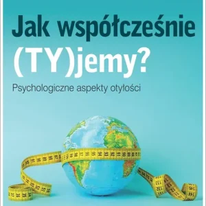 Jak współcześnie (TY)jemy? Psychologiczne aspekty otyłości
