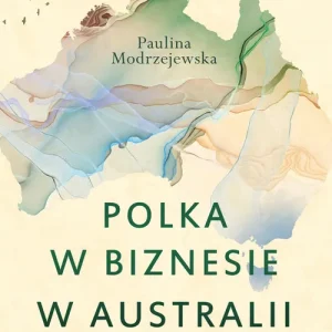 Polka w biznesie w Australii. Podróż przekraczająca granice oceanów i sal konferencyjnych