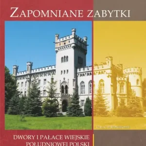 Zapomniane zabytki. Dwory i pałace wiejskie południowej Polski. Śląsk Opolski Tom II
