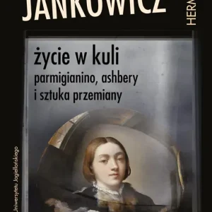 Życie w kuli Parmigianino, Ashbery i sztuka przemiany