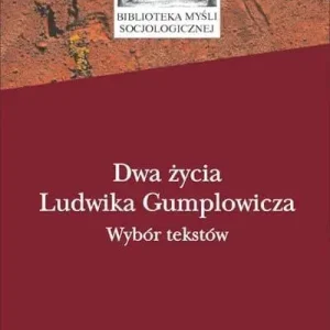 Dwa życia Ludwika Gumplowicza. Wybór tekstów