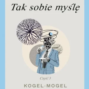 Tak sobie myślę. Część 3. Kogel-mogel w mojej głowie