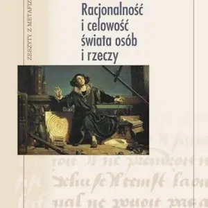 Racjonalność i celowość świata osób i rzeczy