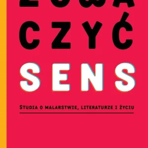 Zobaczyć sens. Studia o malarstwie, literaturze...