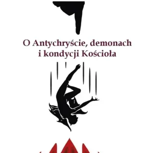 O Antychryście, demonach i kondycji Kościoła