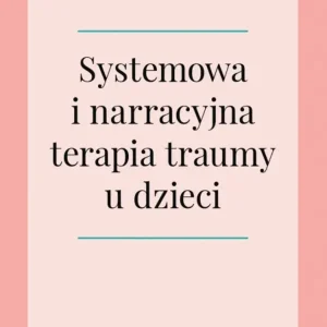 Systemowa i narracyjna terapia traumy u dzieci