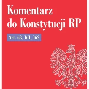 Komentarz do Konstytucji RP art. 63, 161, 162