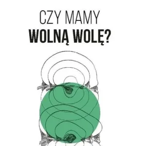 Czy mamy wolną wolę?