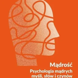Mądrość Psychologia mądrych myśli, słów i czynów