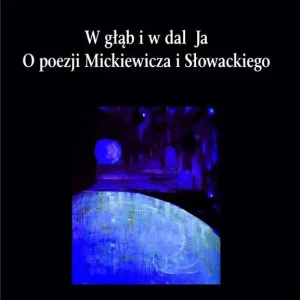 W głąb i w dal Ja. O poezji Mickiewicza i..