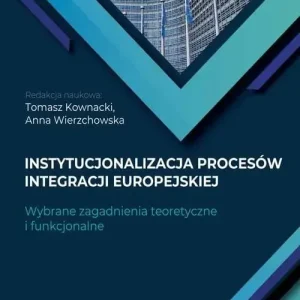 Instytucjonalizacja procesów integracji europejskiej Wybrane zagadnienia teoretyczne i funkcjonalne