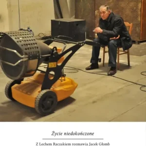 Życie niedokończone Z Lechem Raczakiem rozmawiał Jacek Głomb