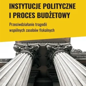Instytucje polityczne i proces budżetowy Przeciwdziałanie tragedii wspólnych zasobów fiskalnych