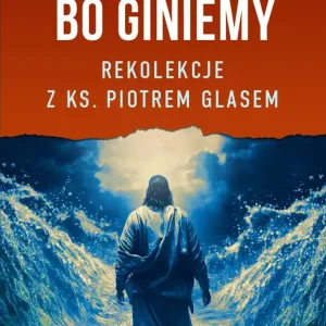Panie ratuj bo giniemy Rekolekcje z ks. Piotrem Glasem