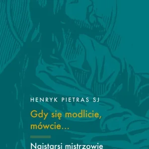 Gdy się modlicie mówcie... Najstarsi mistrzowie chrześcijańskiej modlitwy: Tertulian, Cyprian, Orygenes