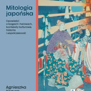 Mitologia japońska Opowieści o bogach i herosach, konteksty kulturowe, historia i współczesność
