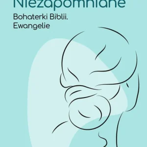 Niezapomniane. Bohaterki Biblii. Ewangelie