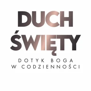 Duch Święty. Dotyk Boga w codzienności