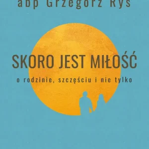 Skoro jest miłość O rodzinie, szczęściu i nie tylko