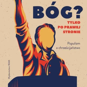 Bóg Tylko po prawej stronie Populizm a chrześcijaństwo