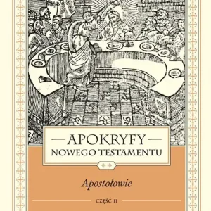 Apokryfy Nowego Testamentu Apostołowie Tom 2 Część 2 Bartłomiej, Filip, Jakub Mniejszy, Jakub Większy, Judasz, Maciej, Mateusz, Szymon i Juda Tadeusz, Ew