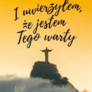 I uwierzyłem, że jestem Tego warty