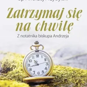 Zatrzymaj się na chwilę. Z notatnika biskupa...