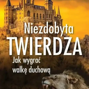 Niezdobyta twierdza Jak wygrać walkę duchową