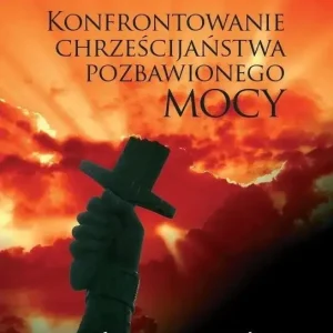 Konfrontowanie chrześcijaństwa pozbawionego mocy Chrześcijanie ewangeliczni i brakujący wymiar