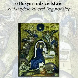 Prawda o Bożym rodzicielstwie w Akatyście ku czci Bogurodzicy