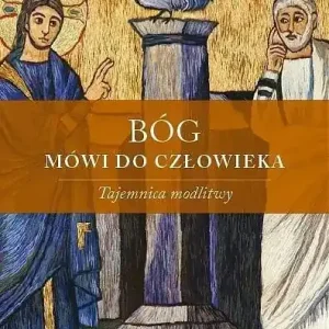 Bóg mówi do człowieka. Tajemnica modlitwy