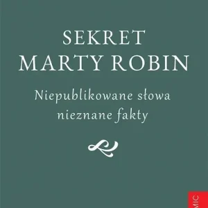 Sekret Marty Robin. Niepublikowane słowa..