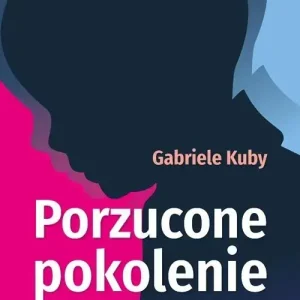 Porzucone pokolenie. Ofiary rewolucji seksualnej