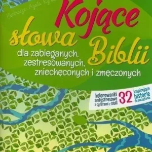 Kojące słowa Biblii dla zabieganych, zestresowanych, zmęczonych, zniechęconych i zmęczonych