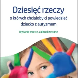 Dziesięć rzeczy, o których chciałoby ci powiedzieć dziecko z autyzmem wyd. 2024