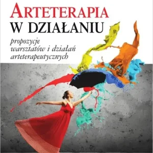 Arteterapia w działaniu Propozycje warsztatów i działań arteterapeutycznych
