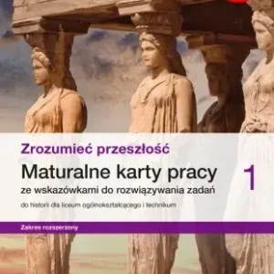 Historia Zrozumieć przeszłość 1 Maturalne karty pracy ze wskazówkami do rozwiązywania zadań Zakres rozszerzony Liceum technikum