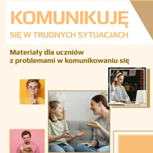 Komunikuję się w trudnych sytuacjach Materiały dla uczniów z problemami w komunikowaniu się