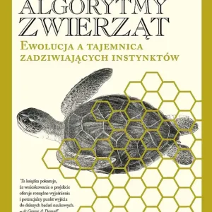 Algorytmy zwierząt. Ewolucja a tajemnica zadziwiających instynktów