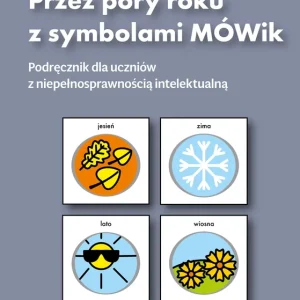 Przez pory roku z symbolami MÓWik Podręcznik dla uczniów z niepełnosprawnością intelektualną