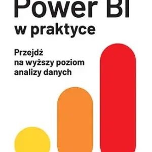 Power BI w praktyce. Przejdź na wyższy poziom analizy danych